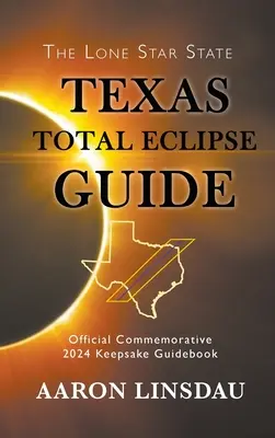 Sprievodca úplným zatmením v Texase: Pamätná príručka na rok 2024: oficiálny sprievodca na pamiatku - Texas Total Eclipse Guide: Official Commemorative 2024 Keepsake Guidebook