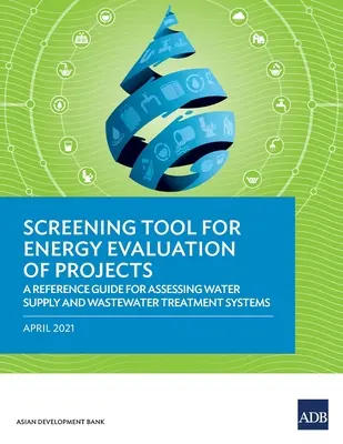 Skríningový nástroj na energetické hodnotenie projektov: Referenčná príručka na hodnotenie systémov zásobovania vodou a čistenia odpadových vôd - Screening Tool for Energy Evaluation of Projects: A Reference Guide for Assessing Water Supply and Wastewater Treatment Systems