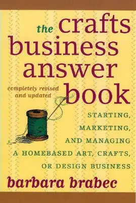 Kniha odpovedí o remeselnom podnikaní: Založenie, riadenie a marketing domáceho umeleckého, remeselného alebo dizajnérskeho podniku - The Crafts Business Answer Book: Starting, Managing, and Marketing a Homebased Arts, Crafts, or Design Business