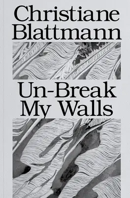 Christiane Blattmannová: Odbúrajte moje múry - Christiane Blattmann: Un-Break My Walls