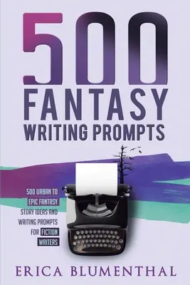 500 podnetov na písanie fantasy: Nápady na fantasy príbehy a podnety na písanie pre spisovateľov fantastiky - 500 Fantasy Writing Prompts: Fantasy Story Ideas and Writing Prompts for Fiction Writers