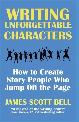 Písanie nezabudnuteľných postáv: Ako vytvoriť príbeh ľudí, ktorí vyskakujú zo stránky - Writing Unforgettable Characters: How to Create Story People Who Jump Off the Page