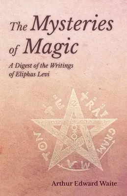 Záhady mágie - Súhrn spisov Eliphasa Leviho - The Mysteries of Magic - A Digest of the Writings of Eliphas Levi
