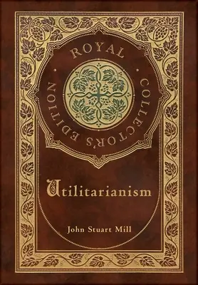 Utilitarizmus (kráľovské zberateľské vydanie) (tvrdá väzba v laminovanej obálke s obalom) - Utilitarianism (Royal Collector's Edition) (Case Laminate Hardcover with Jacket)