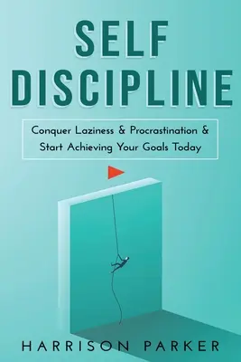 Sebadisciplína: Vydajte sa na cestu k dosiahnutiu svojich cieľov už dnes: Prekonajte lenivosť a prokrastináciu a začnite dosahovať svoje ciele. - Self-Discipline: Conquer Laziness & Procrastination & Start Achieving Your Goals Today.