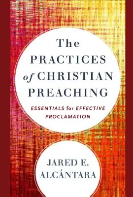 The Practices of Christian Preaching: Essentials for Effective Proclamation (Praktiky kresťanského kázania: Základy efektívneho ohlasovania) - The Practices of Christian Preaching: Essentials for Effective Proclamation