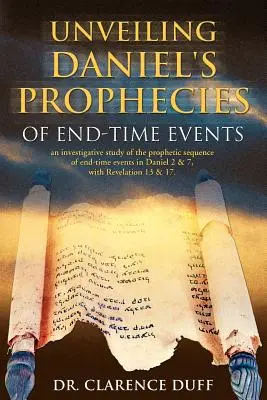 Odhalenie Danielových proroctiev o udalostiach konca čias: investigatívna štúdia prorockej postupnosti udalostí konca čias v knihe Daniel 2 a 7 so Zjavením Jána - Unveiling Daniel's Prophecies of End-Time Events: an investigative study of the prophetic sequence of end time events in Daniel 2 & 7, with Revelation