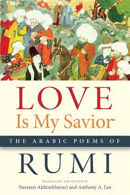 Láska je môj Spasiteľ: Rumiho arabské básne - Love Is My Savior: The Arabic Poems of Rumi