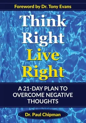 Myslieť správne, žiť správne: 21-dňový plán na prekonanie negatívnych myšlienok - Think Right Live Right: A 21 Day Plan to Overcome Negative Thoughts