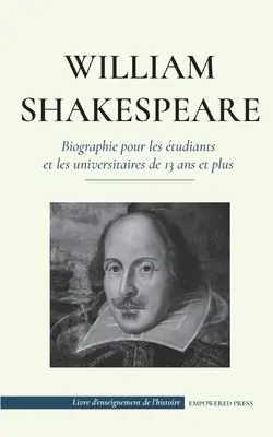 William Shakespeare - Biographie pour les beiants et les universitaires de 13 ans et plus: - William Shakespeare - Biographie pour les tudiants et les universitaires de 13 ans et plus: