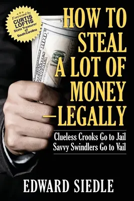 Ako ukradnúť veľa peňazí -- legálne: Bezradní podvodníci idú do väzenia, šikovní podvodníci do väzenia - How to Steal A Lot of Money -- Legally: Clueless Crooks Go to Jail, Savvy Swindlers Go to Vail