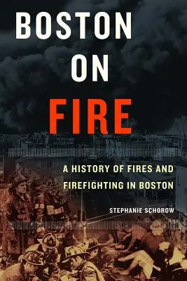 Boston v ohni: História požiarov a hasičstva v Bostone - Boston on Fire: A History of Fires and Firefighting in Boston