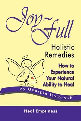 Joy-Full celostnej opravné prostriedky: Ako zažiť svoju prirodzenú schopnosť liečiť sa - Joy-Full Holistic Remedies: How to Experience Your Natural Ability to Heal
