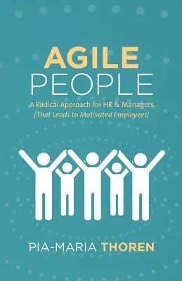 Agilní ľudia: (ktorý vedie k motivovaným zamestnancom): Radikálny prístup pre personalistov a manažérov (ktorý vedie k motivovaným zamestnancom) - Agile People: A Radical Approach for HR & Managers (That Leads to Motivated Employees)