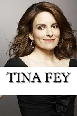 Tina Feyová: Životopis - Tina Fey: A Biography