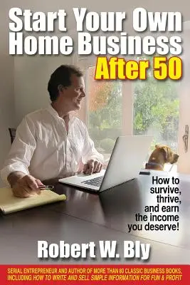 Začnite podnikať doma po päťdesiatke: Ako prežiť, prosperovať a získať príjem, ktorý si zaslúžite! - Start Your Own Home Business After 50: How to Survive, Thrive, and Earn the Income You Deserve!