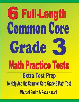 6 plnohodnotných cvičných testov z matematiky pre 3. ročník: Príprava na testovanie navyše, ktorá pomôže zvládnuť test z matematiky 3. ročníka podľa spoločného základu - 6 Full-Length Common Core Grade 3 Math Practice Tests: Extra Test Prep to Help Ace the Common Core Grade 3 Math Test