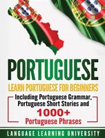 Portugalčina: Učte sa portugalsky pre začiatočníkov vrátane portugalskej gramatiky, portugalských poviedok a viac ako 1000 portugalských fráz - Portuguese: Learn Portuguese For Beginners Including Portuguese Grammar, Portuguese Short Stories and 1000+ Portuguese Phrases