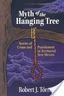 Mýtus o visiacom strome: Príbehy o zločine a treste na území Nového Mexika - Myth of the Hanging Tree: Stories of Crime and Punishment in Territorial New Mexico