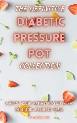 Definitívna zbierka diabetických tlakových hrncov: Súbor receptov na chutné diabetické jedlá: Súbor receptov na chutné diabetické jedlá - The Definitive Diabetic Pressure Pot Collection: A Set of Mouth-Watering Recipes for Delicious Diabetic Meals