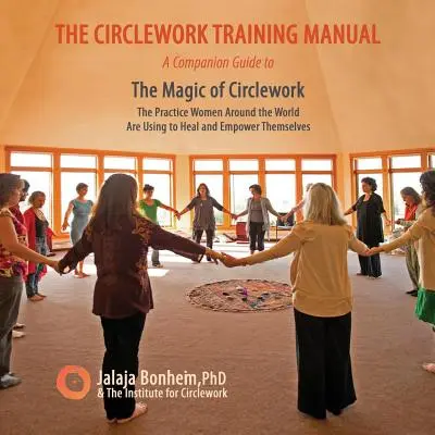 Tréningová príručka pre prácu v kruhu: Príručka k príručke The Magic of Circlework: Praktika, ktorú ženy na celom svete používajú na uzdravenie a posilnenie svojich schopností - The Circlework Training Manual: A Companion Guide to The Magic of Circlework: The Practice Women Around the World are Using to Heal and Empower Themse