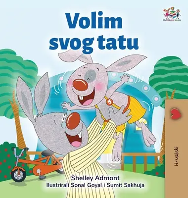 Mám rád svojho otca (chorvátska detská kniha) - I Love My Dad (Croatian Children's Book)