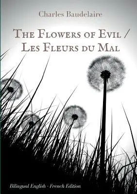 Kvety zla / Les Fleurs du Mal: anglicko - francúzske dvojjazyčné vydanie: Slávna zbierka francúzskej poézie Charlesa Baudelaira v dvoch jazykoch - The Flowers of Evil / Les Fleurs du Mal: English - French Bilingual Edition: The famous volume of French poetry by Charles Baudelaire in two languages