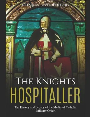 Rytiersky rád: História a odkaz stredovekého katolíckeho vojenského rádu - The Knights Hospitaller: The History and Legacy of the Medieval Catholic Military Order