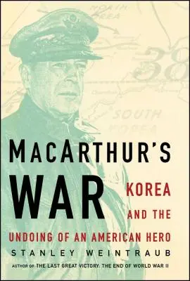 Macarthurova vojna: Kórea a zánik amerického hrdinu - Macarthur's War: Korea and the Undoing of an American Hero