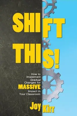 Shift This! Ako zaviesť postupné zmeny, ktoré budú mať v triede obrovský vplyv - Shift This!: How to Implement Gradual Changes for MASSIVE Impact in Your Classroom