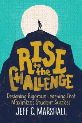 Vyrovnajte sa s výzvou: Dizajn náročného učenia, ktoré maximalizuje úspech študentov - Rise to the Challenge: Designing Rigorous Learning That Maximizes Student Success