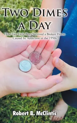 Dva centy denne: Ako dvaja malí chlapci prežili rozvrátený domov spôsobený závislosťou v 50. rokoch 20. storočia - Two Dimes a Day: How Two Little Boys Survived a Broken Home Caused by Addiction in the 1950s