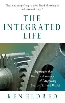 Integrovaný život: Zažite silnú výhodu integrácie vašej viery a práce - The Integrated Life: Experience the Powerful Advantage of Integrating Your Faith and Work