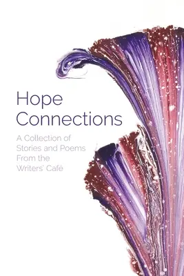 Hope Connections (Spojenia nádeje): Zbierka príbehov a básní z kaviarne spisovateľov - Hope Connections: A Collection of Stories and Poems From the Writers' Caf