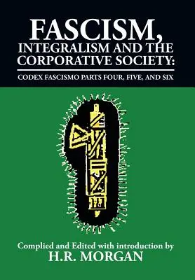Fašizmus, integralizmus a korporatívna spoločnosť - Codex Fascismo, štvrtá, piata a šiesta časť: Codex Fascismo - štvrtá, piata a šiesta časť - Fascism, Integralism and the Corporative Society - Codex Fascismo Parts Four, Five and Six: Codex Fascismo Parts Four, Five and Six