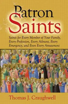Svätí patróni: Svätci pre každého člena rodiny, každú profesiu, každý neduh, každú núdzovú situáciu a dokonca aj každú zábavu - Patron Saints: Saints for Every Member of Your Family, Every Profession, Every Ailment, Every Emergency, and Even Every Amusement