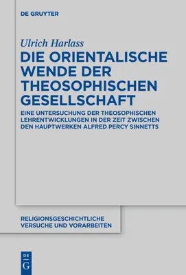 Orientálny obrat Teozofickej spoločnosti: Skúmanie vývoja teozofickej doktríny v období medzi hlavnými dielami A - Die Orientalische Wende Der Theosophischen Gesellschaft: Eine Untersuchung Der Theosophischen Lehrentwicklungen in Der Zeit Zwischen Den Hauptwerken A