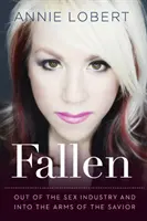 Fallen: Vychádzať zo sexuálneho priemyslu a do náručia Spasiteľa - Fallen: Out of the Sex Industry & Into the Arms of the Savior
