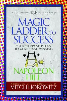Magický rebrík k úspechu (Skrátená klasika): Váš plán krokov k bohatstvu a víťazstvu - The Magic Ladder to Success (Condensed Classics): Your-Step-By-Step Plan to Wealth and Winning