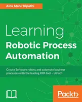 Učebnica automatizácie robotických procesov: Vytvárajte softvérové roboty a automatizujte podnikové procesy s popredným nástrojom RPA - UiPath - Learning Robotic Process Automation: Create Software robots and automate business processes with the leading RPA tool - UiPath