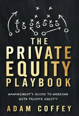 The Private Equity Playbook: Príručka manažmentu pre prácu so súkromným kapitálom - The Private Equity Playbook: Management's Guide to Working with Private Equity