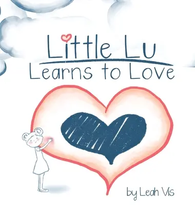 Malá Lu sa učí milovať: Detská kniha o láske a láskavosti - Little Lu Learns to Love: A Children's Book about Love and Kindness