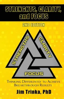 Silné stránky, jasnosť a zameranie 2. vydanie: 2. vydanie: Iný spôsob myslenia na dosiahnutie prelomových výsledkov - Strengths, Clarity, and Focus 2nd Edition: Thinking Differently to Achieve Breakthrough Results
