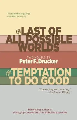 Posledný zo všetkých možných svetov a pokušenie konať dobro: Drucker: Dva romány Petra F. Druckera - The Last of All Possible Worlds and the Temptation to Do Good: Two Novels by Peter F. Drucker