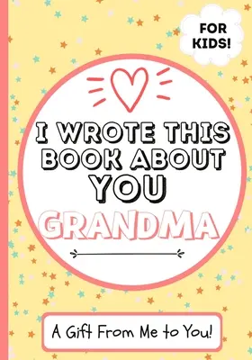 Túto knihu som napísala o tebe, babičko: Vyplňte prázdnu darčekovú knižku pre svoju výnimočnú babičku - ideálna pre deti - 7 x 10 palcov - I Wrote This Book About You Grandma: A Child's Fill in The Blank Gift Book For Their Special Grandma - Perfect for Kid's - 7 x 10 inch