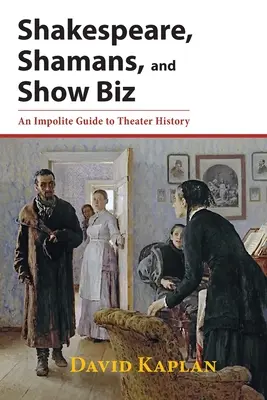 Shakespeare, šamani a šoubiznis: Nezdvorilý sprievodca dejinami divadla - Shakespeare, Shamans, and Show Biz: An Impolite Guide to Theater History