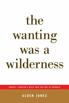 Túžba bola divočina: (Afterwords): Divočina Cheryl Strayedovej a umenie memoárovej literatúry (...Afterwords) - The Wanting Was a Wilderness: Cheryl Strayed's Wild and the Art of Memoir (...Afterwords)