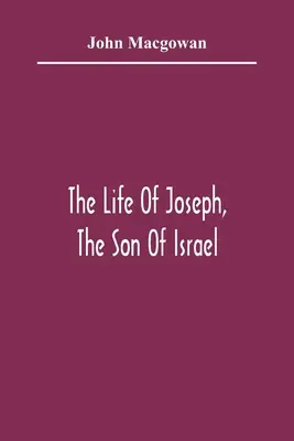 Život Jozefa, syna Izraela: V ôsmich knihách: Hlavne s cieľom prilákať mladé mysle k láske k Svätému písmu - The Life Of Joseph, The Son Of Israel: In Eight Books: Chiefly Designed To Allure Young Minds To A Love Of The Sacred Scriptures