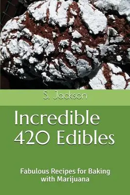Neuveriteľných 420 jedál: Báječné recepty na pečenie s marihuanou - Incredible 420 Edibles: Fabulous Recipes for Baking with Marijuana