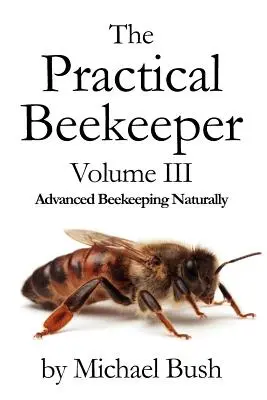 Praktický včelár III. diel Pokročilé včelárenie prirodzene - The Practical Beekeeper Volume III Advanced Beekeeping Naturally